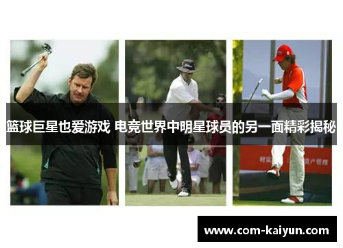 篮球巨星也爱游戏 电竞世界中明星球员的另一面精彩揭秘