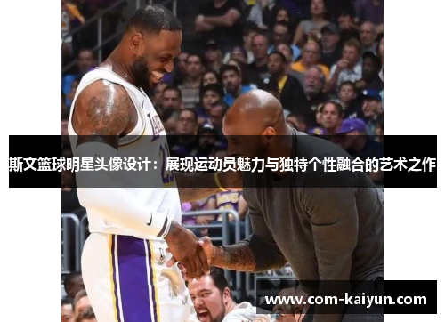 斯文篮球明星头像设计：展现运动员魅力与独特个性融合的艺术之作