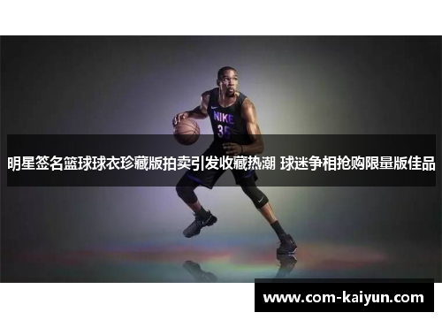 明星签名篮球球衣珍藏版拍卖引发收藏热潮 球迷争相抢购限量版佳品