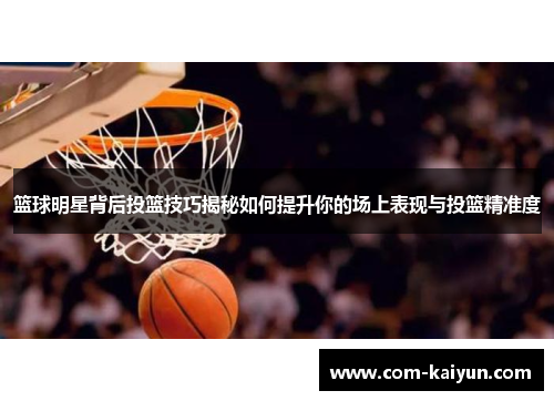 篮球明星背后投篮技巧揭秘如何提升你的场上表现与投篮精准度
