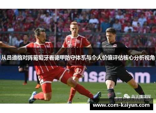 从吕迪格对阵葡萄牙看德甲防守体系与个人价值评估核心分析视角